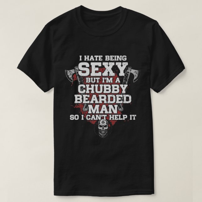 I Hate Being Sexy But I'm A Chubby Bearded Man T-S T-Shirt (Design Front)