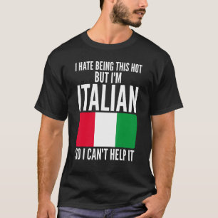 I Hate Being This Hot But I'm Italian Humor Joke I T-Shirt
