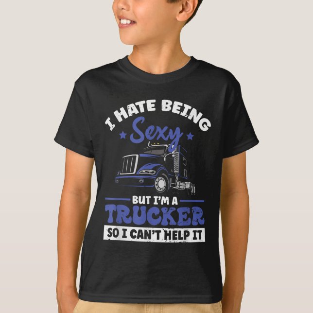 I Hate Being Y But I'm A Trucker So I Can't Hel _  T-Shirt (Front)