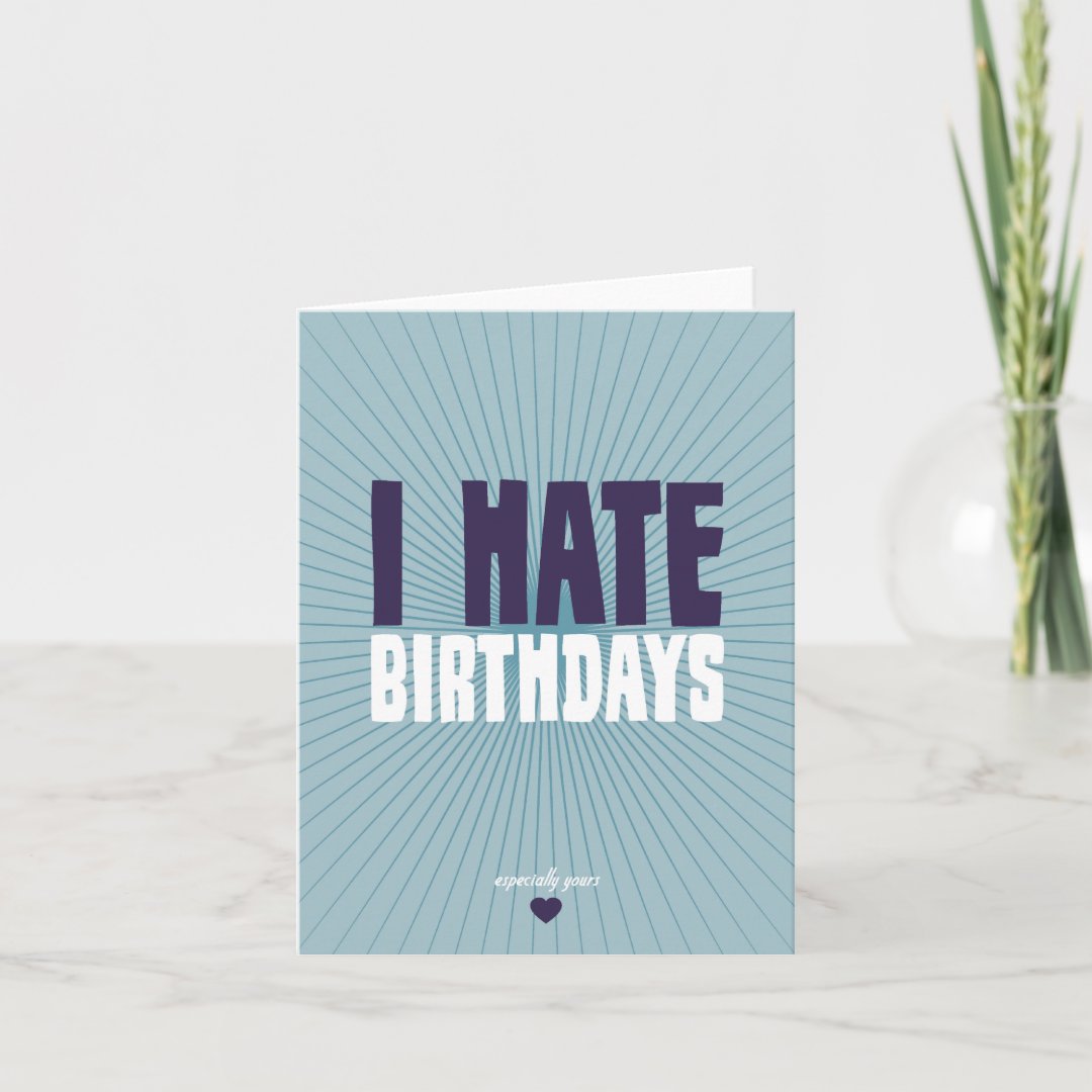 I Hate Birthdays Card Zazzle