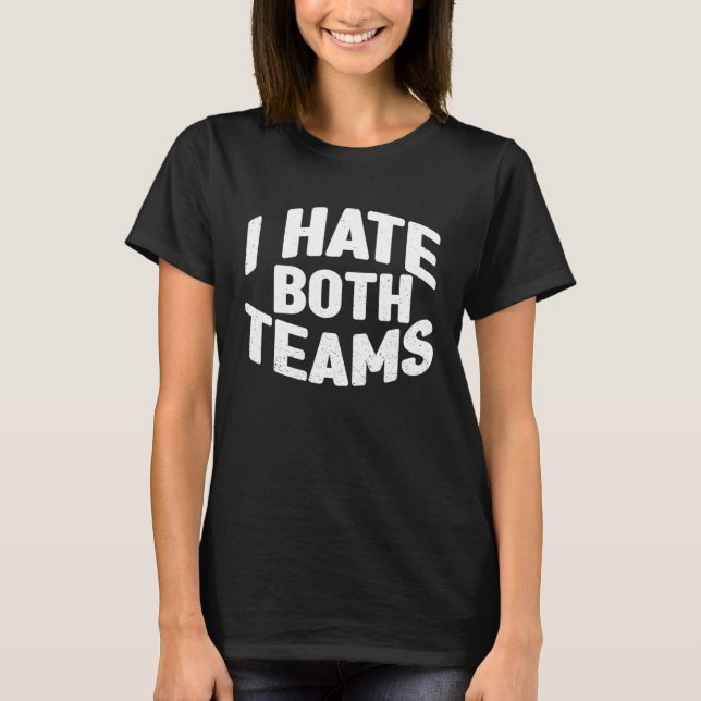 I Hate Both Teams Sports Game Day Sarcastic Game F T-Shirt (Front)