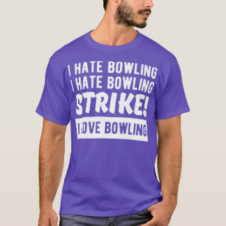 I hate bowling I hate bowling STRIKE I love bowlin T-Shirt