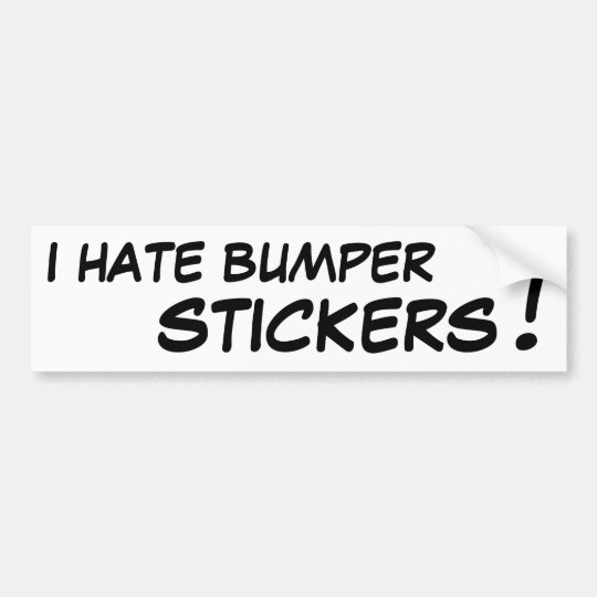 I hate bumper stickers - bumper sticker | Zazzle.com