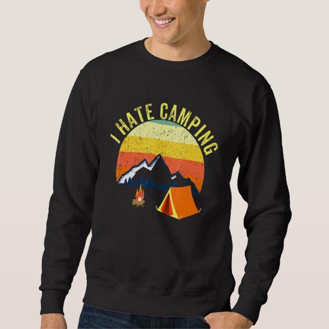 I Hate Camping Outdoors Or Anywhere Sweatshirt (Front)