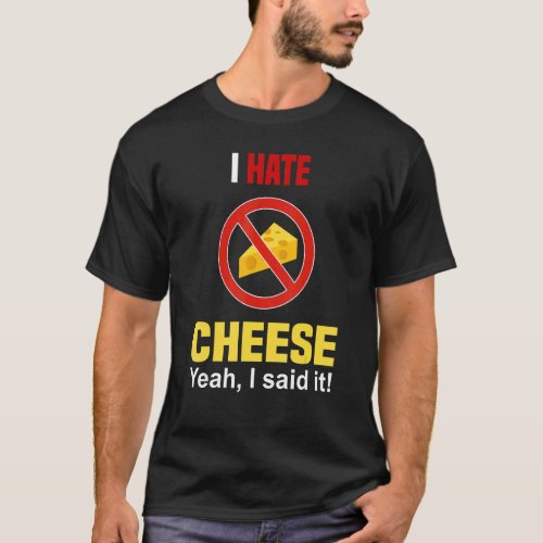 I Hate Cheese   Dont Like Cheese Anti Cheese T_Shirt