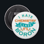 I Hate Chemistry It's Boron Funny Science Gag Bottle Opener<br><div class="desc">This funny chemistry bottle opener would make a great addition to your science collection or for any special occasion. Perfect for any nerd who loves chemistry gags and science jokes</div>
