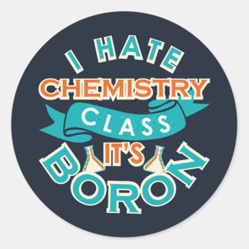 I Hate Chemistry Its Boron Funny Science Gag Classic Round Sticker