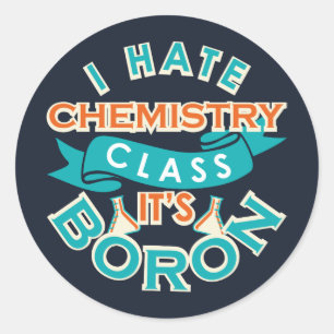 I Hate Chemistry It's Boron Funny Science Gag Classic Round Sticker