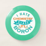 I Hate Chemistry It's Boron Funny Science Gag Wham-O Frisbee<br><div class="desc">This funny chemistry Frisbee would make a great addition to your collection or for any special occasion. Perfect for any nerd who loves chemistry gags and science jokes</div>
