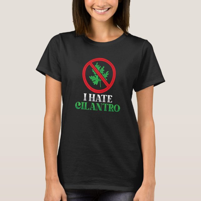 I Hate Cilantro Coriander Plant Herb Food T-Shirt (Front)