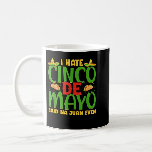 I Hate Cinco De Mayo Said Na Juan Even  Coffee Mug