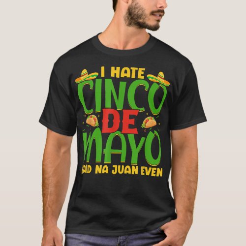 I Hate Cinco De Mayo Said Na Juan Even  T_Shirt