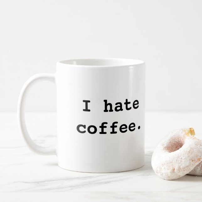 I hate coffee., I hate coffee. Coffee Mug | Zazzle