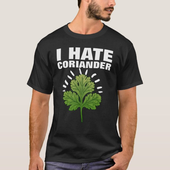 I hate Coriander Herb Hating Herb Hater T-Shirt (Front)