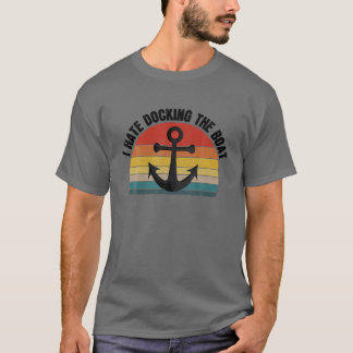 I Hate Docking The Boat, Funny Boating Boat Lover T-Shirt