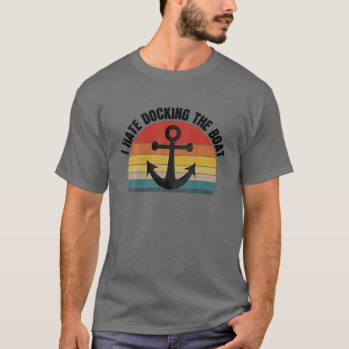 I Hate Docking The Boat Funny Boating Boat Lover T_Shirt