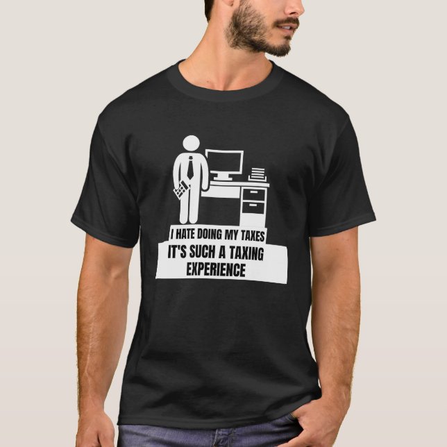 I Hate Doing My Taxes  Tax Season T-Shirt (Front)