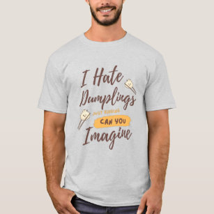 I Hate Dumplings Just Kidding Funny Quotes Ash T-Shirt