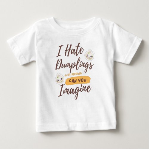 I Hate Dumplings Just Kidding Funny Quotes Baby T_Shirt
