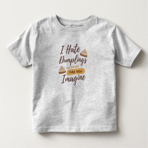 I Hate Dumplings Just Kidding Funny Quotes Grey Toddler T_shirt