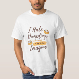 I Hate Dumplings Just Kidding Funny Quotes White T-Shirt