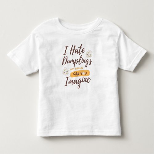 I Hate Dumplings Just Kidding Funny Quotes White  Toddler T_shirt