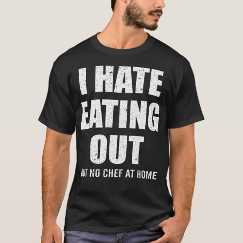 I HATE EATING OUT BUT NO CHEF AT bird funny cooker T_Shirt