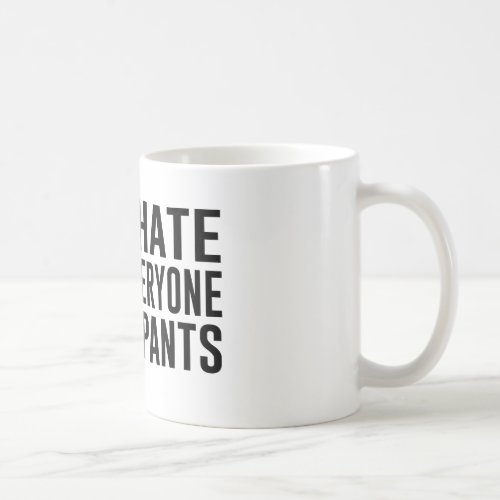 I Hate Everyone and Pants Coffee Mug