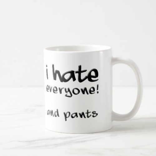 I Hate Everyone And Pants Funny Mug