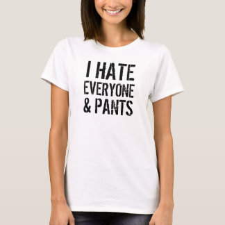 I Hate Everyone and Pants Ladies T-Shirt