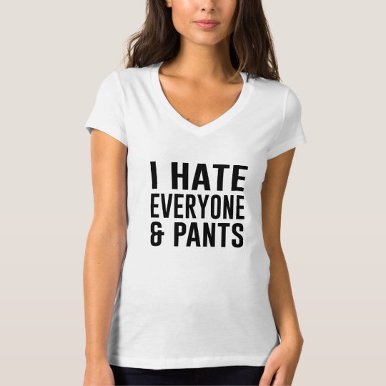 i-hate-everyone-and-pants-t-shirt-zazzle