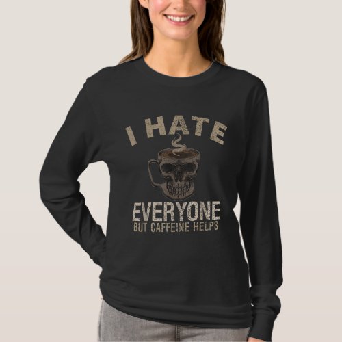 I Hate Everyone But Caffeine Helps Skull Coffee T_Shirt