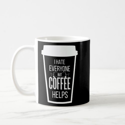 I Hate Everyone But Coffee Helps Antisocial Coffee Coffee Mug