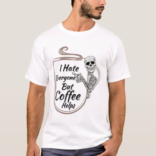 I Hate Everyone But Coffee Helps T_Shirt