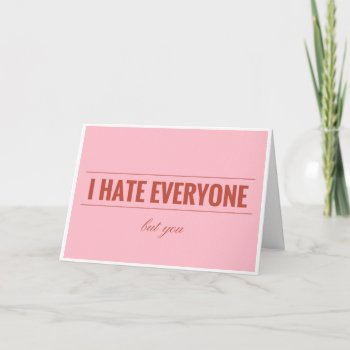 I Hate Everyone But You Valentine's Card by Crude_Cards at Zazzle