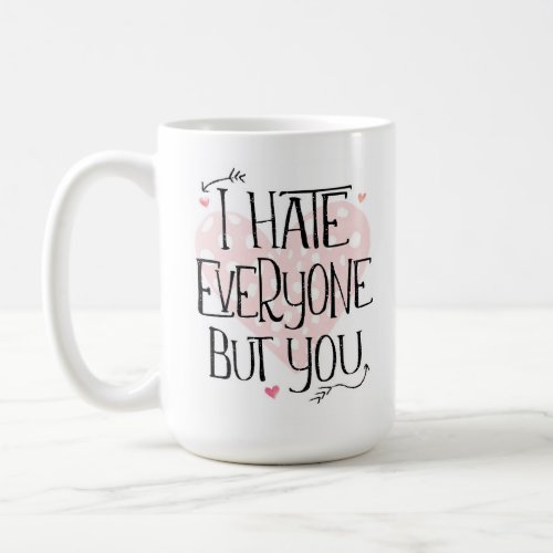 I Hate Everyone But You Valentines Day Mug