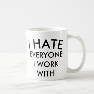 I HATE EVERYONE I WORK WITH BESTSELLING MUG