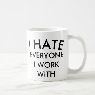 I HATE EVERYONE I WORK WITH BESTSELLING MUG