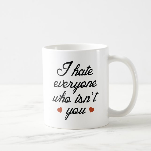 I Hate Everyone Who Isn't You Coffee Mug (Right)