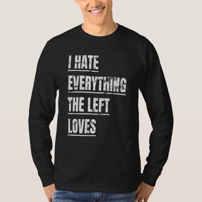 I Hate Everything The Left Loves  Political Appare T-Shirt (Front)