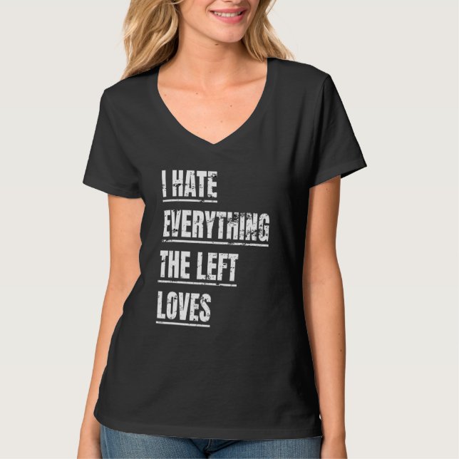 I Hate Everything The Left Loves  Political Appare T-Shirt (Front)