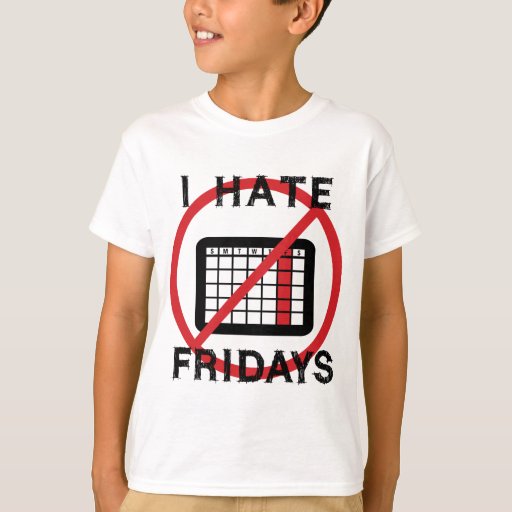 I Hate Fridays T-Shirt | Zazzle