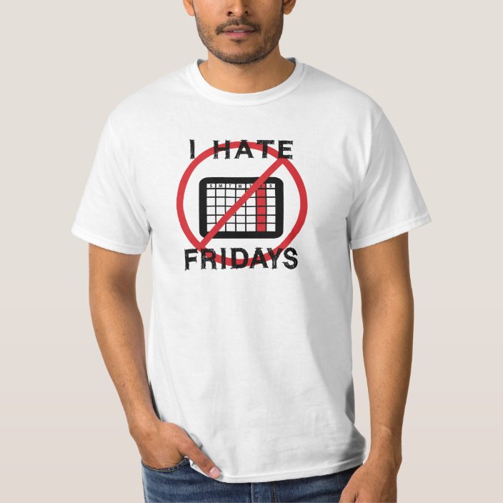 I Hate Fridays T-Shirt | Zazzle.com