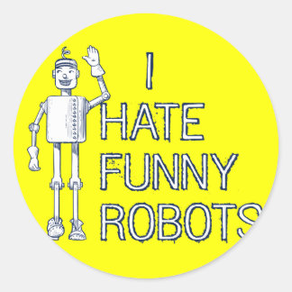 I Hate Funny Robots Classic Round Sticker