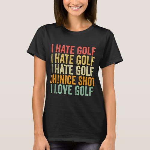 I Hate Golf I Hate Golf I Hate Golf Nice Shot I Lo T_Shirt