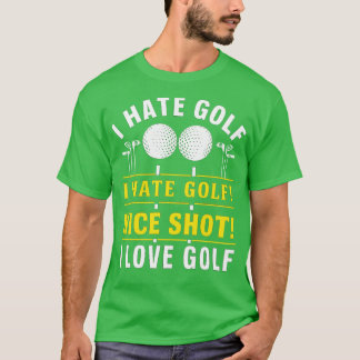 I Hate Golf I Hate Golf Nice Shot I Love Golf T-Shirt