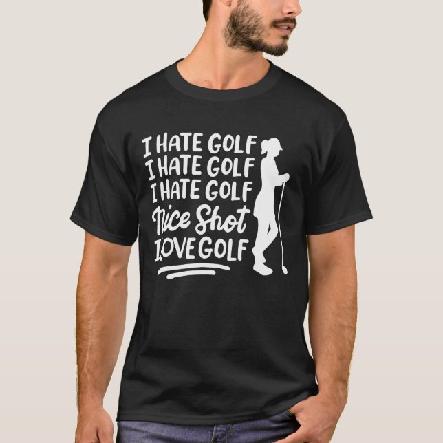 I hate Golf I hate Golf Nice Shot I love Golf T-Shirt (Front)