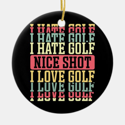 I Hate Golf Nice Shot I Love Golf Design For A Ceramic Ornament