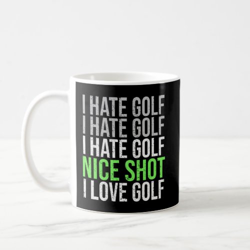 I Hate Golf Nice Shot I Love Golf Funny Golfer Gol Coffee Mug