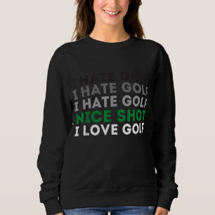 I Hate Golf Nice Shot I Love Golf Golfing Lover & Sweatshirt